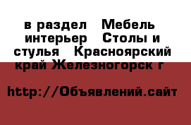  в раздел : Мебель, интерьер » Столы и стулья . Красноярский край,Железногорск г.